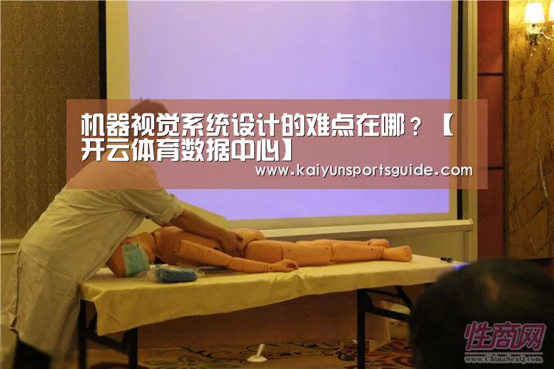 机器视觉系统设计的难点在哪？【开云体育数据中心】